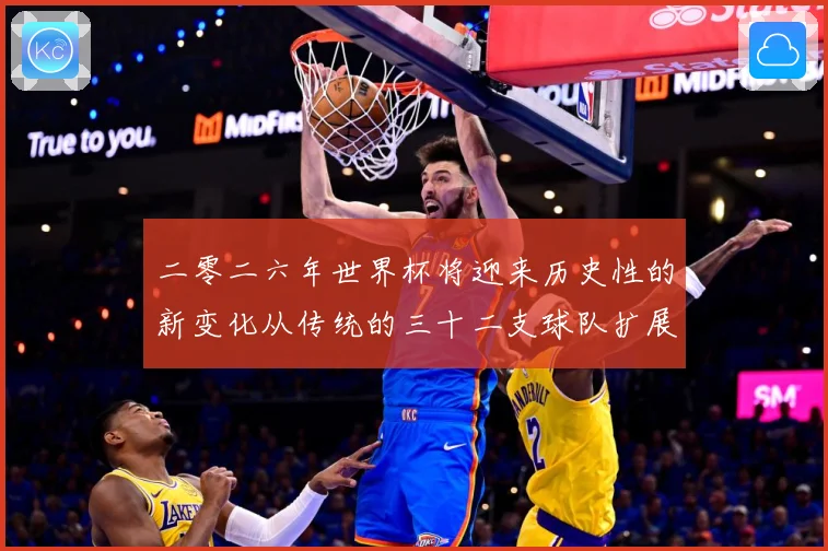 二零二六年世界杯将迎来历史性的新变化从传统的三十二支球队扩展数据研判