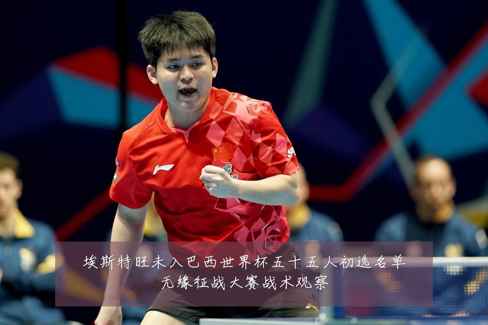 埃斯特旺未入巴西世界杯五十五人初选名单无缘征战大赛战术观察