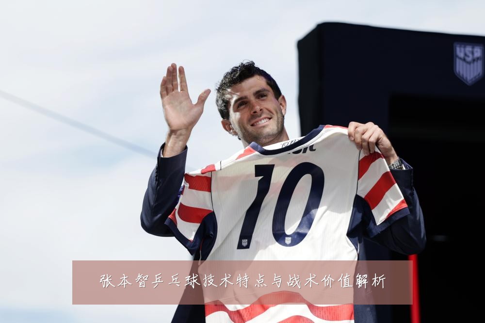 张本智乒乓球技术特点与战术价值解析